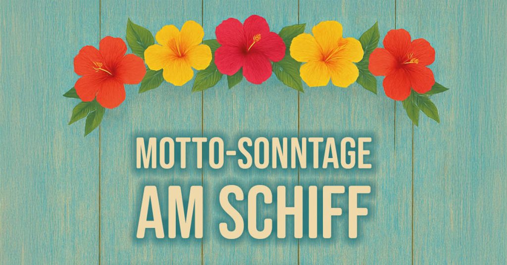 türkisfarbene Holzbretter, darauf eine Zeichnung von Hibiskusblüten und die Schrift "Motto-Sonntage am Schiff"